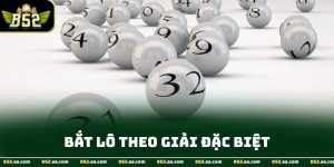 Bắt Lô Theo Giải Đặc Biệt - Kỹ Thuật Dự Đoán Chuẩn Xác B52